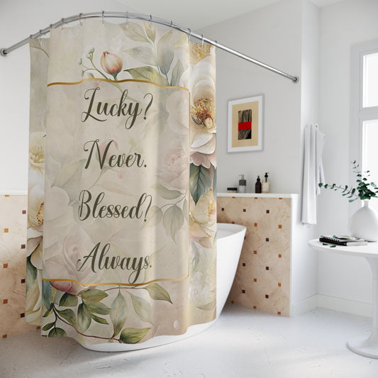 Lucky? Never - Blessed? Always Shower Curtains