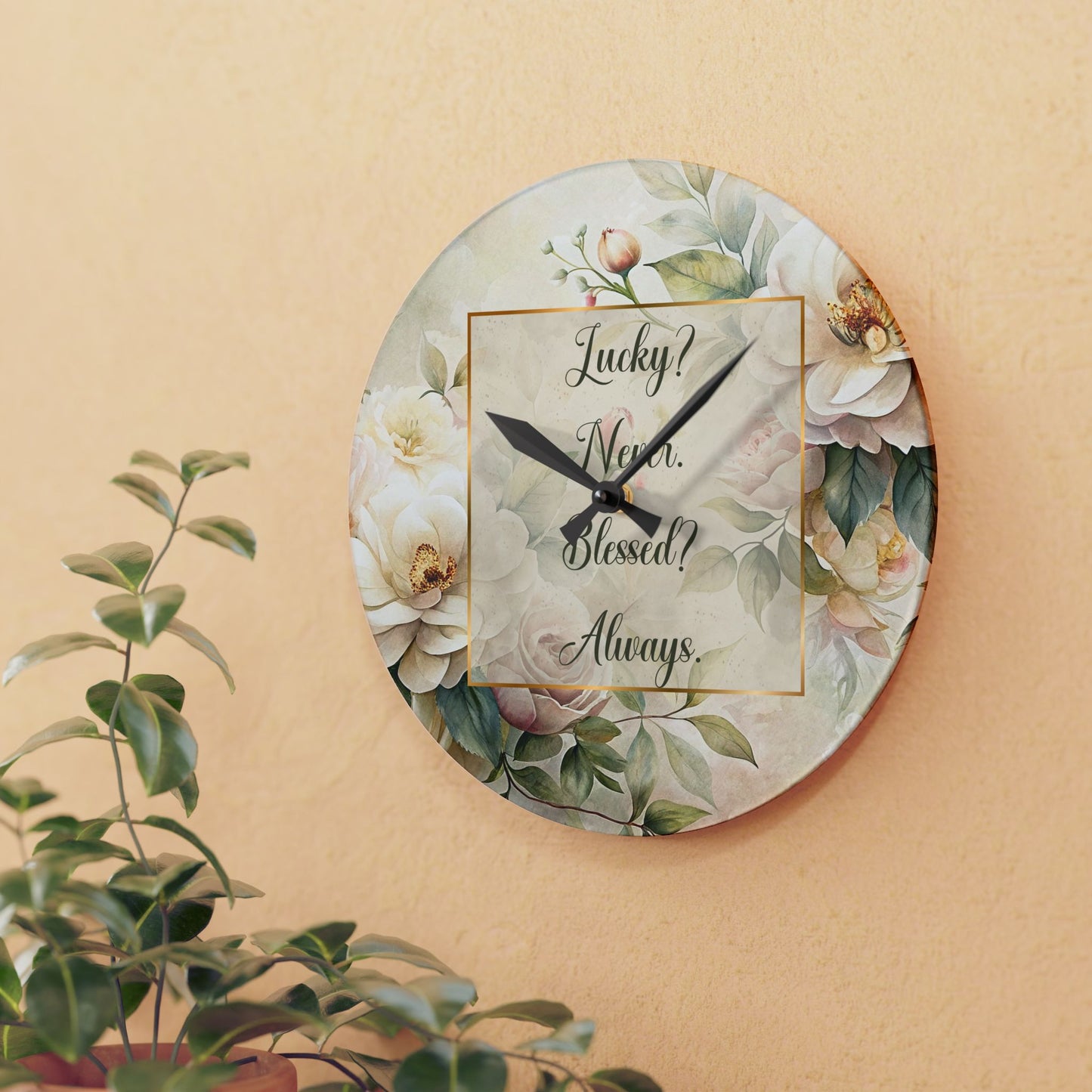 Lucky? Never - Blessed? Always Acrylic Wall Clock
